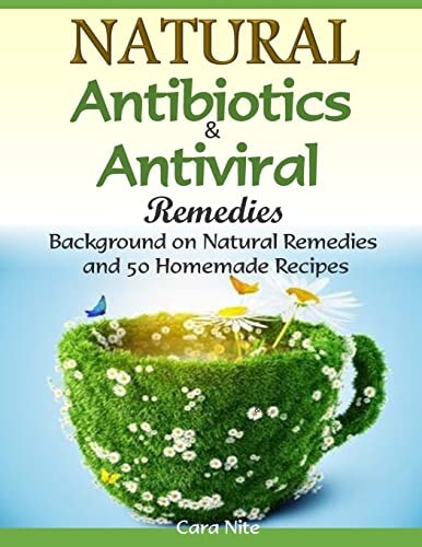 Natural Antibiotics & Antiviral Remedies Background on Natural Remedies and 50 Homemade Recipes