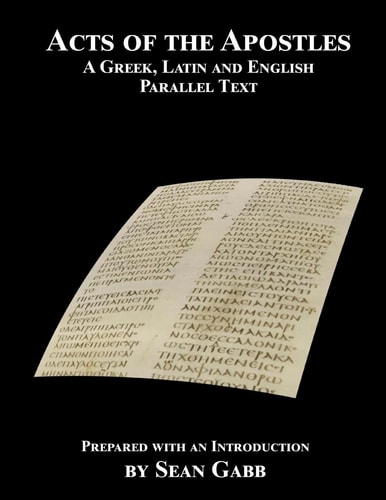 Acts of the Apostles: a Greek Latin and English Parallel Text Being an Aid for Adults to the Easier Learning of the Classical Languages