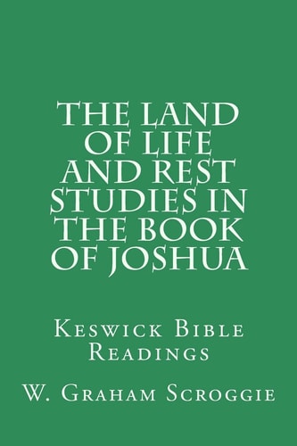 The Land of Life and Rest Studies in the Book of Joshua Keswick Bible Readings