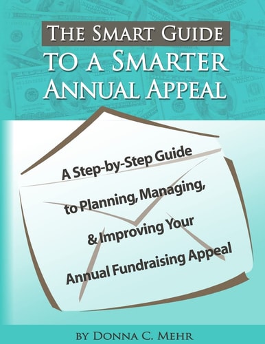 The Smart Guide to a Smarter Annual Appeal A Step-By-Step Guide to Planning, Managing, and Improving Your Annual Fundraising Appeal