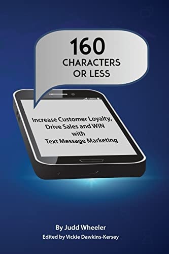 160 Characters Or Less How to Increase Customer Loyalty, Drive Sales and WIN with Text Message Marketing