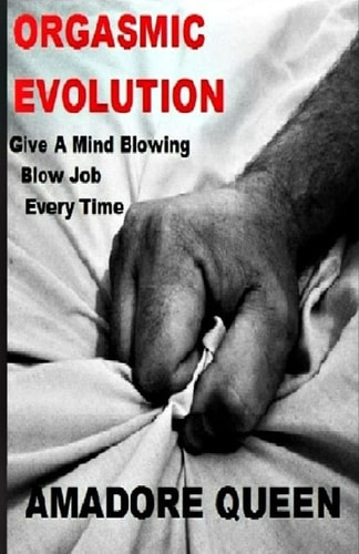 Orgasmic Evolution Give a Mind Blowing Blow Job - Every Time