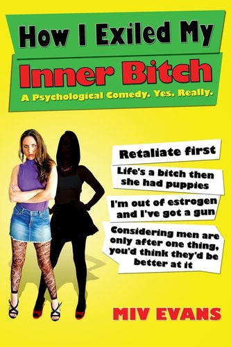 How I Exiled My Inner Bitch A Psychological Comedy. Yes. Really.