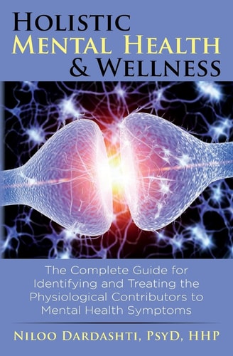 Holistic Mental Health and Wellness The Complete Guide for Identifying and Treating the Physiological Contributors to Mental Health Symptoms