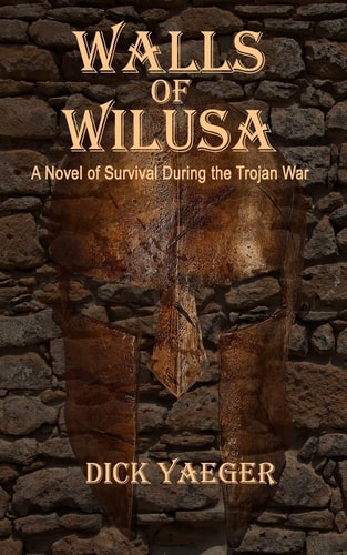 Walls of Wilusa A Novel of Survival During the Trojan War