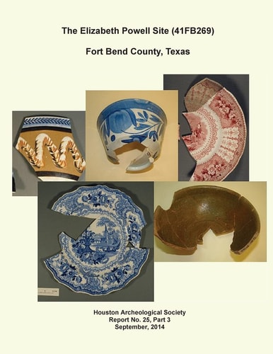 The Elizabeth Powell Site (41FB269) Fort Bend County, Texas Houston Archeological Society Report No. 25, Part 3
