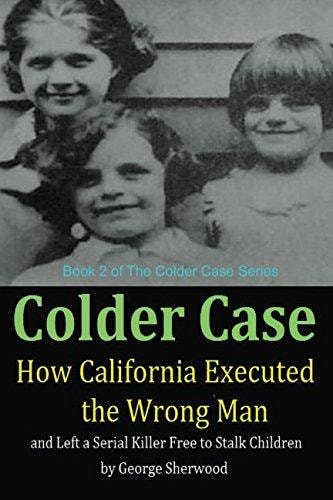 Colder Case How California Executed the Wrong Man and Left a Serial Killer Free to Stalk Children