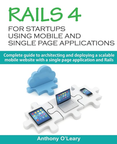 Rails 4 For Startups Using Mobile And Single Page Applications Complete Guide to Architecting and Deploying a Scalable Mobile Website with a Single Page Application and Rails