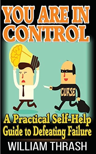 You Are In Control A Practical Self-Help Guide To Defeating Failure