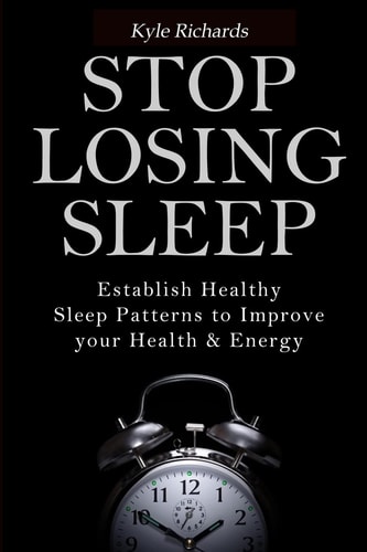 Stop Losing Sleep Establish Healthy Sleep Patterns to Improve Your Health and Energy