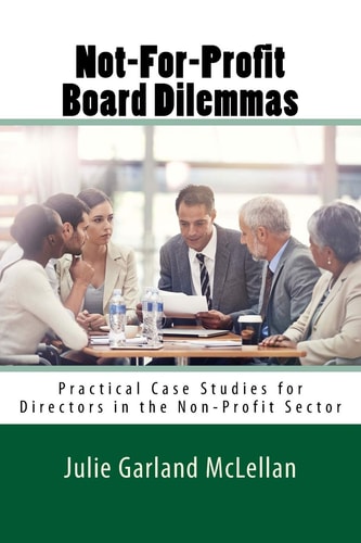 Not-For-Profit Board Dilemmas Practical Case Studies for Directors in the Non-Profit Sector