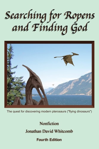 Searching for Ropens and Finding God The Quest for Discovering Modern Pterosaurs ( Flying Dinosaurs )