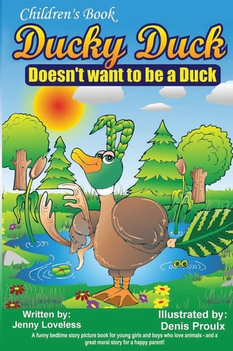 Children's Book: Ducky Duck Doesn't Want to Be a Duck A Funny Bedtime Story Picture Book for Your Younger Girls and Boys Who Love Animals