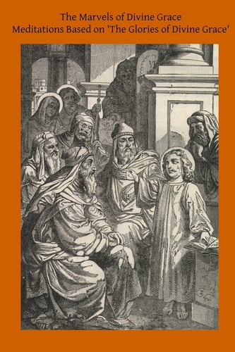 The Marvels of Divine Grace Meditations Based on 'The Glories of Divine Grace'