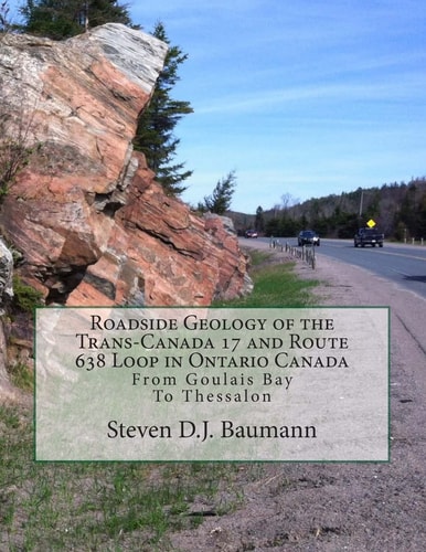 Roadside Geology of the Trans-Canada 17 and Route 638 Loop in Ontario Canada From Goulais Bay to Thessalon