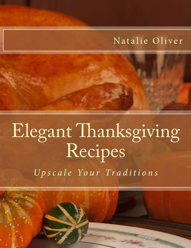 Elegant Thanksgiving Recipes Upscale Your Traditions