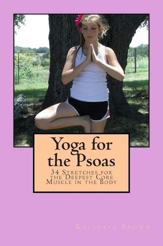 Yoga for the Psoas 34 Stretches for the Deepest Core Muscle in the Body