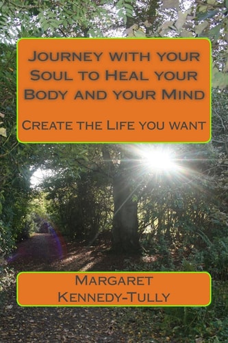 Journey with Your Soul to Heal Your Body and Your Mind Create the Life You Want