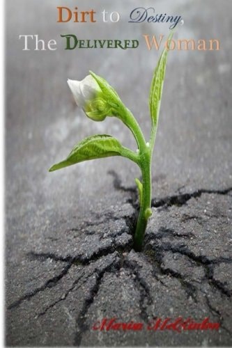 Dirt to Destiny, The Delivered Woman From Conditional to Purposeful Praise