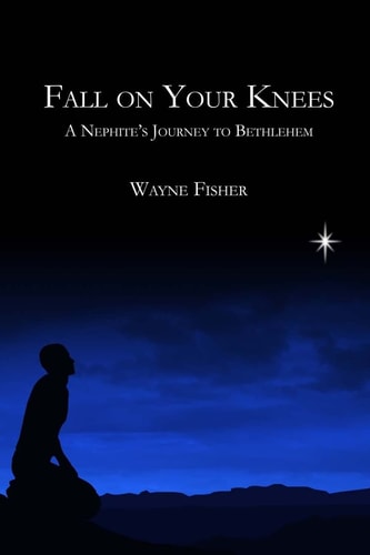 Fall on Your Knees A Nephite's Journey to Bethlehem
