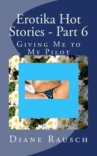 Erotika Hot Stories - Part 6 Giving Me to My Pilot