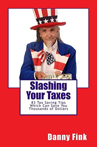 Slashing Your Taxes 83 Tax Saving Tips Which Can Save You Thousands of Dollars