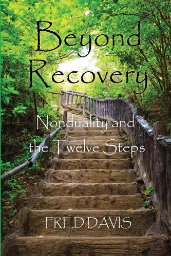 Beyond Recovery Nonduality and the Twelve Steps