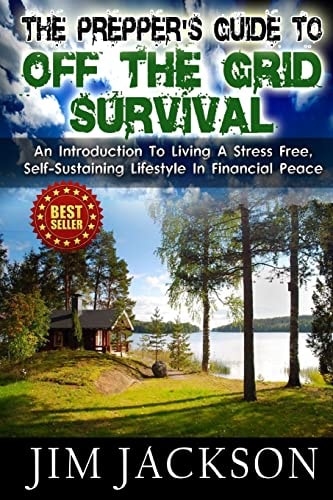 The Prepper's Guide to Off the Grid Survival An Introduction to Living a Stress Free, Self-Sustaining Lifestyle in Financial Peace