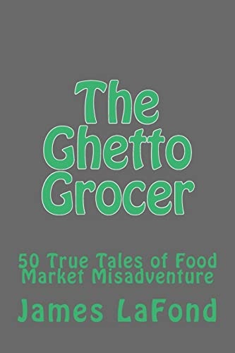 The Ghetto Grocer 50 True Tales of Food Market Misadventure