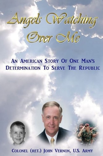 Angels Watching Over Me An American Story of One Man's Determination to Serve the Republic