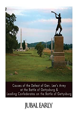 Causes of the Defeat of Gen. Lee's Army at the Battle of Gettysburg and Leading Confederates on the Battle of Gettysburg