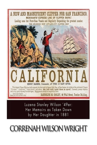 Luzena Stanley Wilson '49er Her Memoirs as Taken Down by Her Daughter in 1881