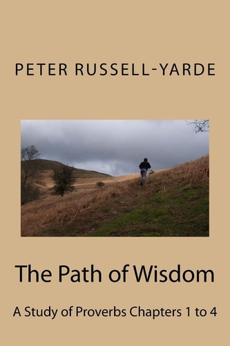 The Path of Wisdom A Study of Proverbs Chapters 1 To 4