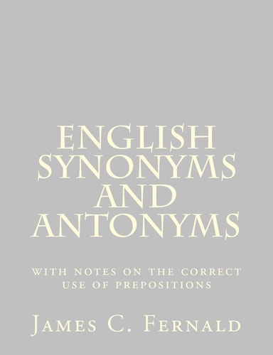 English Synonyms and Antonyms With Notes on the Correct Use of Prepositions