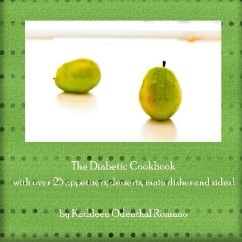 The Diabetic Cookbook with Over 25 Appetizers, Desserts, Main Dishes and Sides!