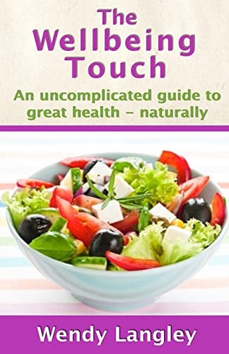 The Wellbeing Touch - An Uncomplicated Guide to Great Health - Naturally!