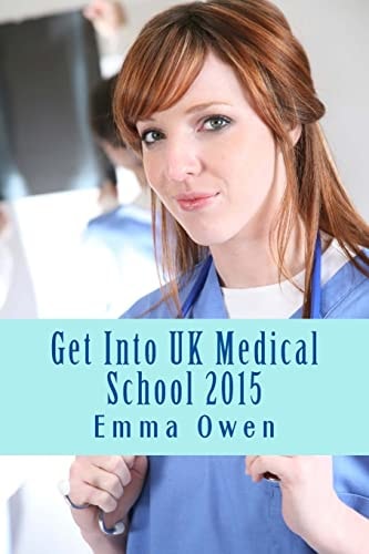 Get Into UK Medical School 2015 The Comprehensive Step-By-step Guide for Success in Applying to UK Medical School