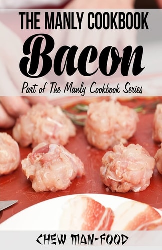 The Manly Cookbook Bacon