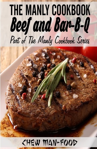 The Manly Cookbook Beef and Bar-B-Q
