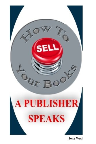 How to Sell Your Books: a Publisher Speaks Helping Writers Succeed