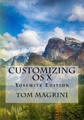 CUSTOMIZING OS X - Yosemite Edition Fantastic Tricks, Tweaks, Hacks, Secret Commands, and Hidden Features to Customize Your OS X User Experience