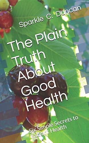 The Plain Truth About Good Health Six Simple Secrets to Radiant Health