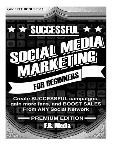 Social Media Marketing Successfully, Premium Edition Create SUCCESSFUL Campaigns, Gain More Fans, and BOOST SALES from ANY Social Network