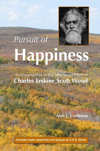 Pursuit of Happiness An Introduction to the Libertarian Ethos of Charles Erskine Scott Wood