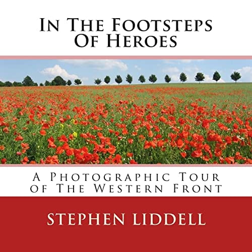 In The Footsteps Of Heroes A Photographic Tour Of The Western Front