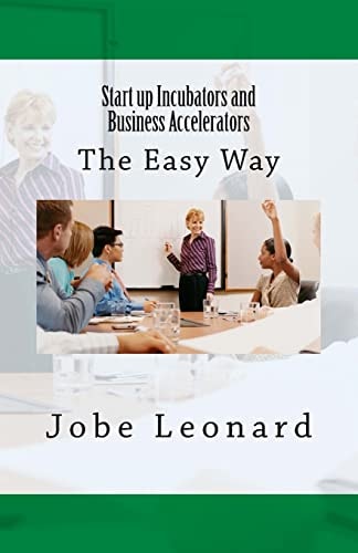 Startup Incubators and Business Accelerators The Easy Way to Create a Startup Incubation and Business Acceleration Center