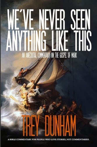 We've Never Seen Anything Like This An Anecdotal Commentary on the Gospel of Mark