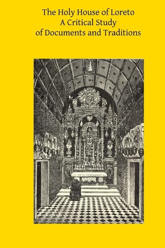 The Holy House of Loreto A Critical Study of Documents and Traditions