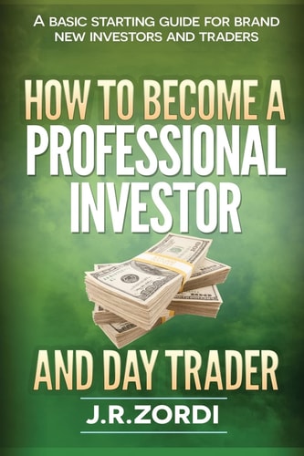 How to Become a Professional Investor and Day Trader A Basic Starting Guide for Brand New Investors and Traders