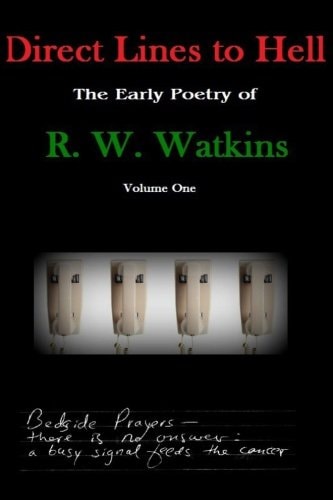 Direct Lines to Hell The Early Poetry of R. W. Watkins, Volume One